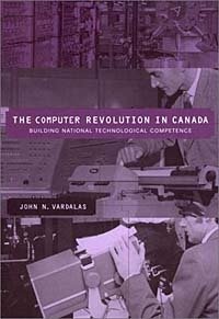 John N. Vardalas - «The Computer Revolution in Canada: Building National Technological Competence (History of Computing)»