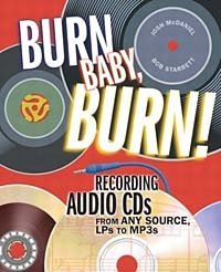 Burn, Baby, Burn! : Recording Audio CDs from any Source, LPs to MP3s (Little Book Series)