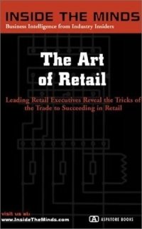 The Art of Retail: CEOs from 7-Eleven, Orvis, Meineke & More on Succeeding in the World of Retail, Developing and Promoting Winning Stores, Products & Teams (Inside the Minds) (Inside