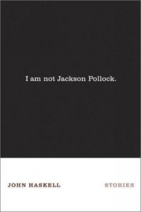 I Am Not Jackson Pollock: Stories