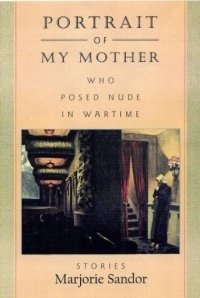 Portrait of My Mother, Who Posed Nude in Wartime : Stories