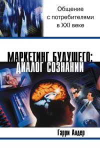 Маркетинг будущего: диалог сознаний. Общение с потребителями в XXI веке