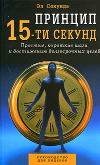 Принцип 15-ти секунд. Простые, короткие шаги к достижению долгосрочных целей