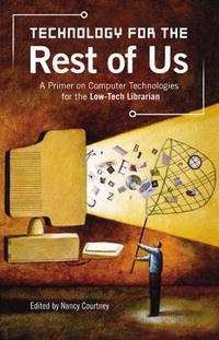 Technology for the Rest of Us: A Primer on Computer Technologies for the Low-Tech Librarian