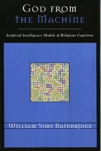 God from the Machine: Artifical Intelligence Models of Religious Cognition (Cognitive Science of Religion Series)