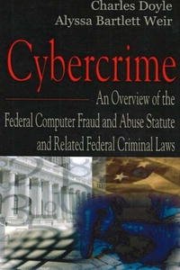 Cybercrime: An Overview of the Federal Computer Fraud And Abuse Statute And Related Federal Criminal Laws