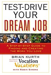 Test-Drive Your Dream Job: A Step-by-Step Guide to Finding and Creating the Work You Love