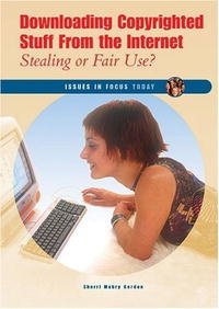 Downloading Copyrighted Stuff From The Internet: Stealing Or Fair Use? (Issues in Focus Today)