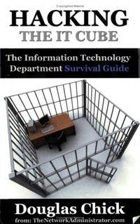 Hacking the IT Cube: The Information Technology Department Survival Guide