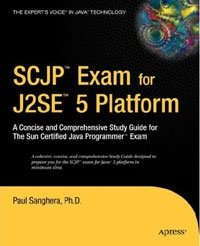 SCJP Exam for J2SE 5: A Concise and Comprehensive Study Guide for The Sun Certified Java Programmer Exam