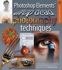 Photoshop Elements: Drop Dead Photography Techniques (A Lark Photography Book)