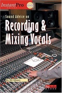 Sound Advice on Recording and Mixing Vocals (Instant Pro)