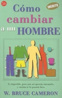 Como Cambiar a Un Hombre/ How to Remodel a Man