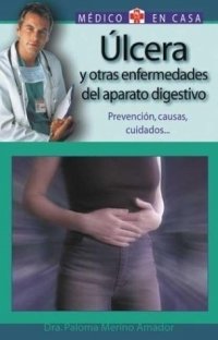 Ulcera y otras enfermedades del aparato digestivo: Prevencion, causas, cuidados (El medico en casa series)