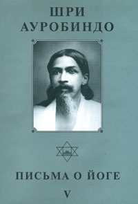 Шри Ауробиндо. Собрание сочинений. Том 24. Письма о йоге - 5
