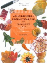 Самые красивые и вкусные украшения для праздничного стола. Самоучитель