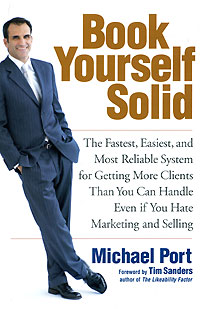 Book Yourself Solid : The Fastest, Easiest, and Most Reliable System for Getting More Clients Than You Can Handle Even if You Hate Marketing and Selling