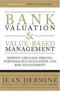 Bank Valuation and Value-Based Management: Deposit and Loan Pricing, Performance Evaluation, and Risk Management