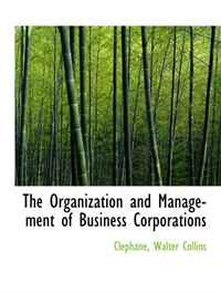 The Organization and Management of Business Corporations