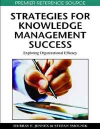 Strategies for Knowledge Management Success: Exploring Organizational Efficacy (Advances in Knowledge Management (Akm) Book Series)