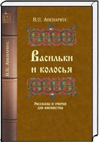 Васильки и колосья. Рассказы и очерки для юношества