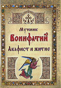 Мученик Вонифатий. Акафист и житие