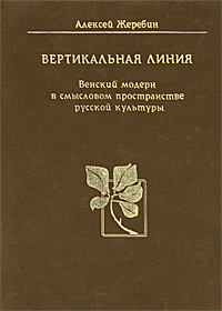 Вертикальная линия. Венский модерн в смысловом пространстве русской культуры