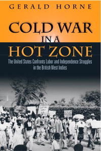 Cold War in a Hot Zone: The United States Confronts Labor and Independence Struggles in the British West Indies