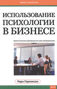 Использование психологии в бизнесе. Практическое руководство для менеджеров