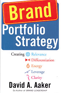 Brand Portfolio Strategy: Creating Relevance, Differentiation, Energy, Leverage, and Clarity