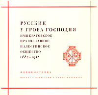 Русские у Гроба Господня. Императорское Православное Палестинское общество 1882-1917