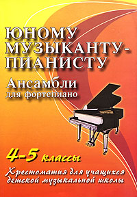 Юному музыканту-пианисту. Ансамбли для фортепиано. 4-5 классы. Хрестоматия для учащихся детской музыкальной школы