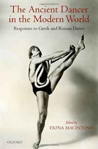 The Ancient Dancer in the Modern World: Responses to Greek and Roman Dance