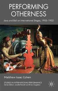 Performing Otherness: Java and Bali on International Stages, 1905-1952 (Studies in International Performance)