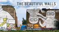 The Beautiful Walls: Photographic Elevations of Street Art in Los Angeles, Berlin, and Paris