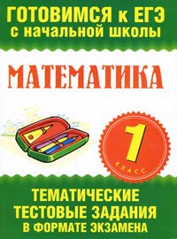 Математика. 1 класс. Тематические тестовые задания в формате экзамена