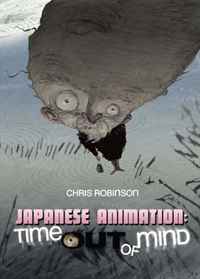 Chris Robinson - «Japanese Animation: Time Out of Mind»