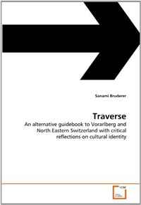 Traverse: An alternative guidebook to Vorarlberg and North Eastern Switzerland with critical reflections on cultural identity