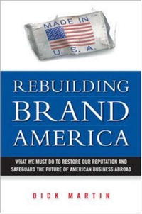 Rebuilding Brand America: What We Must Do to Restore Our Reputation And Safeguard the Future of American Business Abroad