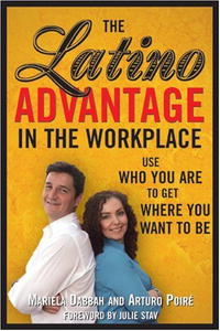 Latino Advantage in the Workplace: Using Who You Are to Get Where You Want to Be