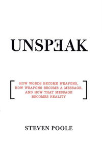 Unspeak: How Words Become Weapons, How Weapons Become a Message, and How That Message Becomes Reality