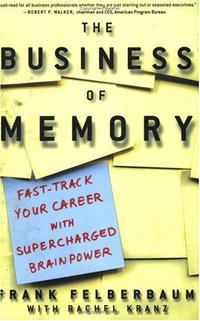 The Business of Memory: How to Maximize Your Brain Power and Fast Track Your Career