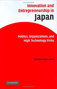 Innovation and Entrepreneurship in Japan: Politics, Organizations, and High Technology Firms