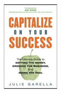 Capitalize on Your Success: The Ultimate Guide to Getting the Money, Growing the Business, and Doing the Deal