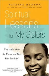 Spiritual Lessons for My Sisters: How to Get Over the Drama and Live Your Best Life!