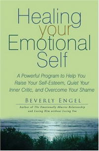 Healing Your Emotional Self: A Powerful Program to Help You Raise Your Self-Esteem, Quiet Your Inner Critic, and Overcome Your Shame