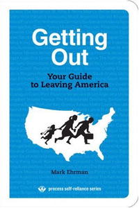 Getting Out: Your Guide to Leaving America (Process Self-reliance Series)