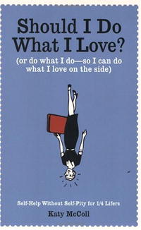 Should I Do What I Love?: Or Do What I Do - So I Can Do What I Love on the Side?