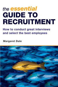 The Essential Guide to Recruitment: How to Conduct Great Interviews and Select the Best Employees