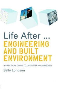 Life After Engineering & Built: Life After... Engineering and Built Environment: A Practical Guide to Life After your Degree (Life After Series)